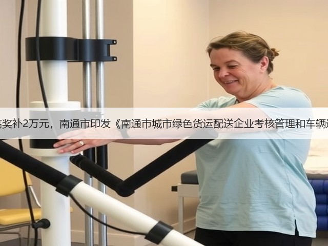 每年度每车最高奖补2万元,南通市印发《南通市城市绿色货运配送企业考核管理和车辆运营奖补方案》(图1) 每年度每车最高奖补2万元,南通市印发《南通市城市绿色货运配送企业考核管理和车辆运营奖补方案》(图1)