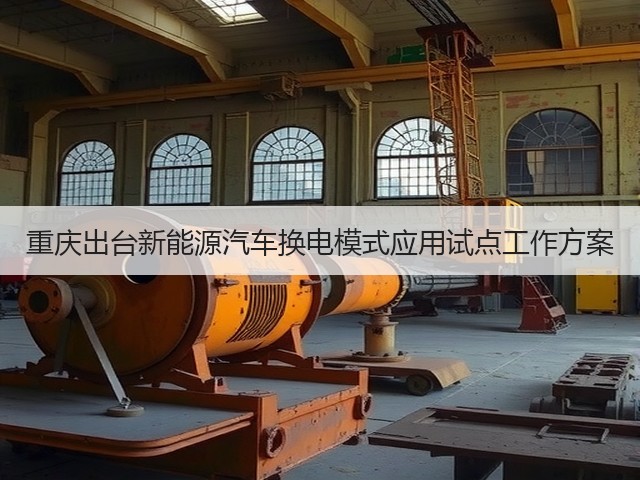 重庆出台新能源汽车换电模式应用试点工作方案(图2) 重庆出台新能源汽车换电模式应用试点工作方案(图2)