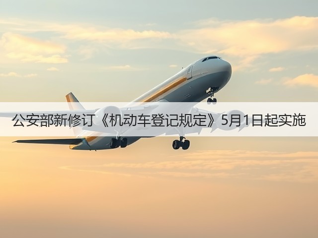 公安部新修订《机动车登记规定》5月1日起实施(图2) 公安部新修订《机动车登记规定》5月1日起实施(图2)