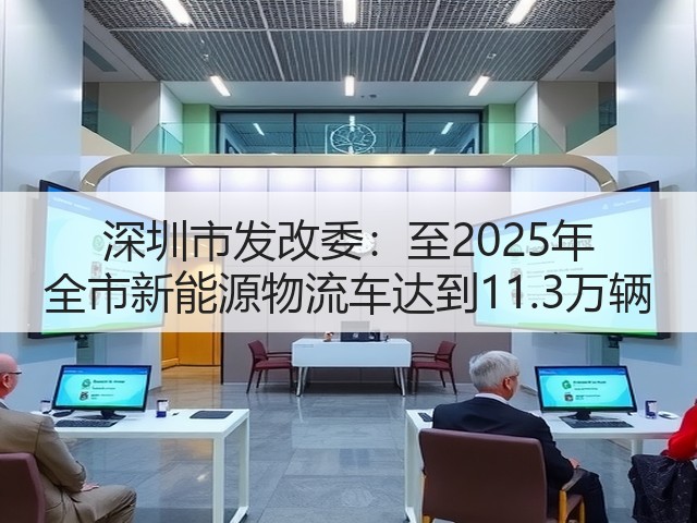 深圳市发改委：至2025年 全市新能源物流车达到11.3万辆(图1)