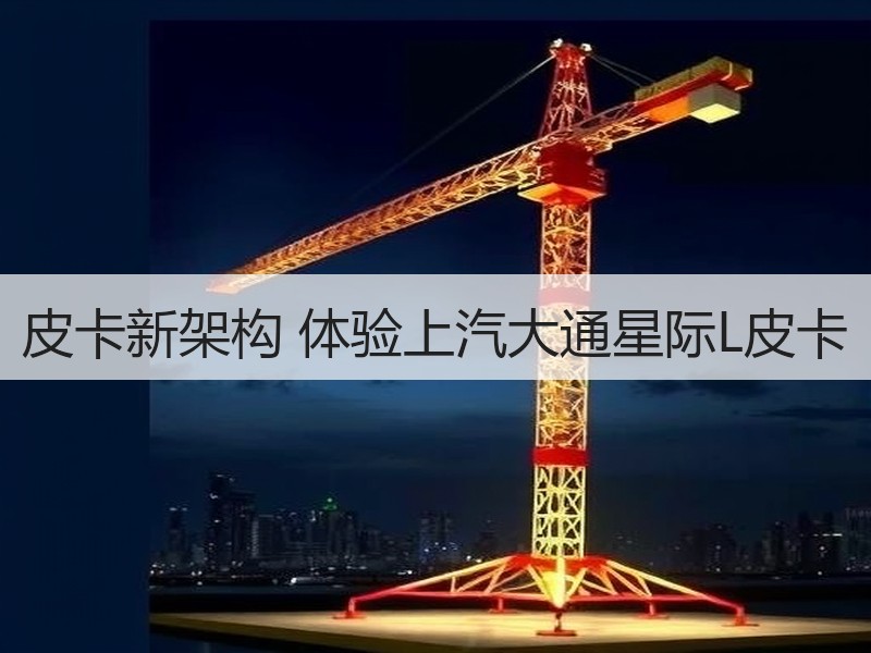 皮卡新架构 体验上汽大通星际L皮卡