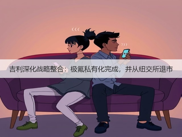 吉利深化战略整合:极氪私有化完成,并从纽交所退市(图2) 吉利深化战略整合:极氪私有化完成,并从纽交所退市(图2)