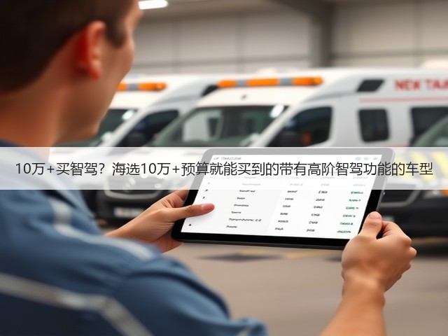 10万+买智驾？海选10万+预算就能买到的带有高阶智驾功能的车型(图2)