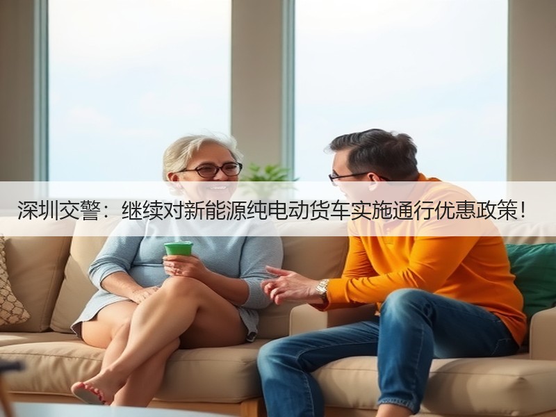 深圳交警：继续对新能源纯电动货车实施通行优惠政策！