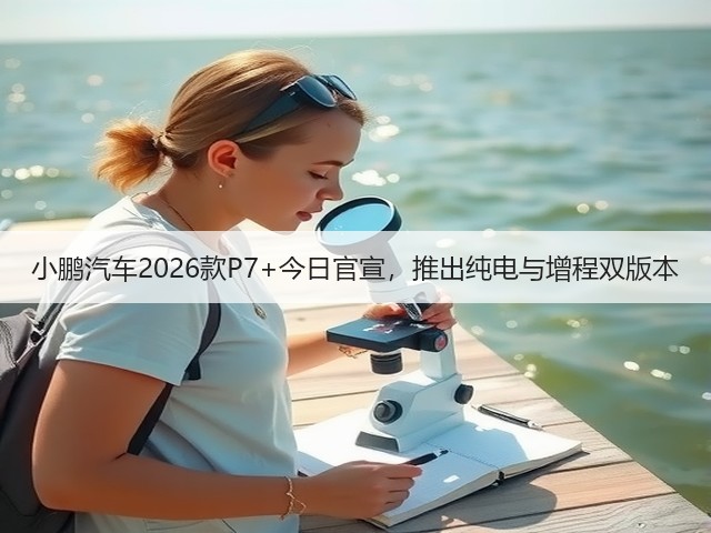 小鹏汽车2026款P7+今日官宣,推出纯电与增程双版本(图2) 小鹏汽车2026款P7+今日官宣,推出纯电与增程双版本(图2)