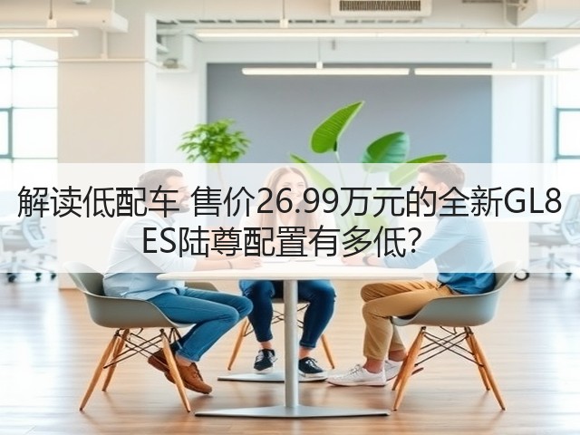 解读低配车 售价26.99万元的全新GL8 ES陆尊配置有多低?(图3) 解读低配车 售价26.99万元的全新GL8 ES陆尊配置有多低?(图3)