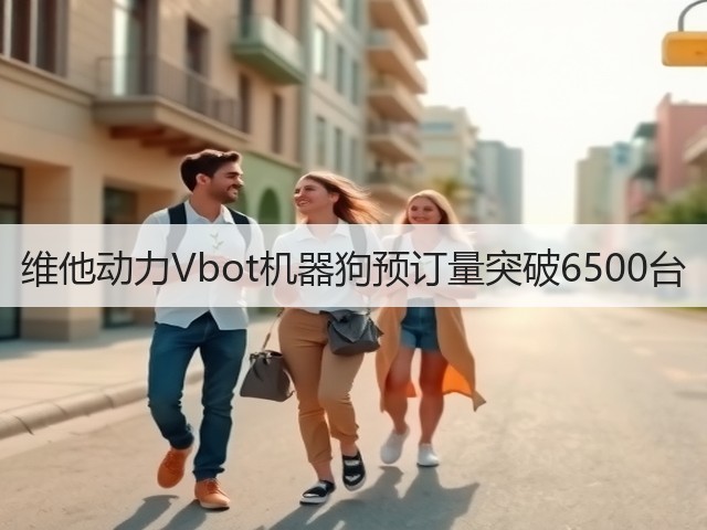 维他动力Vbot机器狗预订量突破6500台(图1) 维他动力Vbot机器狗预订量突破6500台(图1)