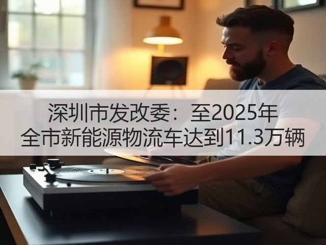 深圳市发改委：至2025年 全市新能源物流车达到11.3万辆(图2)