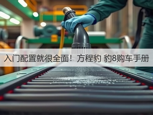 入门配置就很全面!方程豹 豹8购车手册(图1) 入门配置就很全面!方程豹 豹8购车手册(图1)