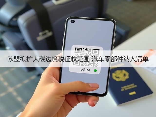 欧盟拟扩大碳边境税征收范围 汽车零部件纳入清单(图2)