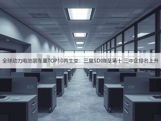 全球动力电池装车量TOP10再生变：三星SDI降至第十 三中企排名上升(图3)