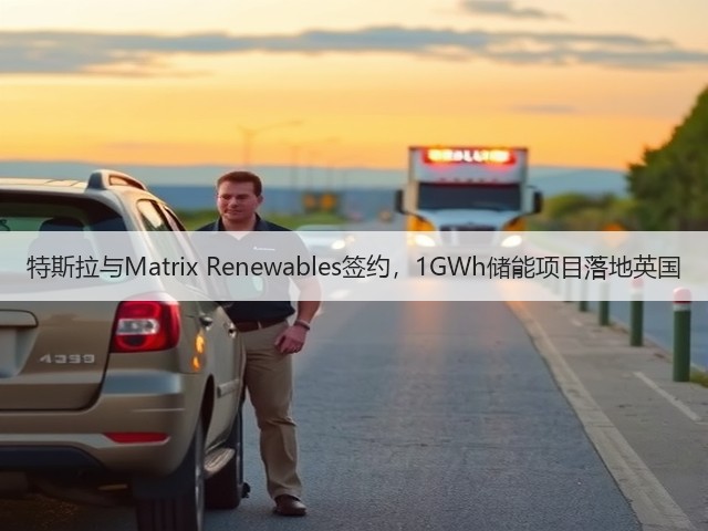 特斯拉与Matrix Renewables签约,1GWh储能项目落地英国(图2) 特斯拉与Matrix Renewables签约,1GWh储能项目落地英国(图2)