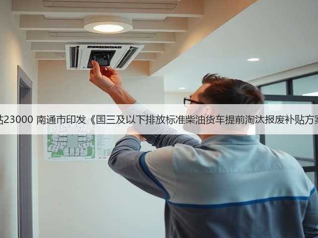最高补贴23000 南通市印发《国三及以下排放标准柴油货车提前淘汰报废补贴方案的通知(图3) 最高补贴23000 南通市印发《国三及以下排放标准柴油货车提前淘汰报废补贴方案的通知(图3)
