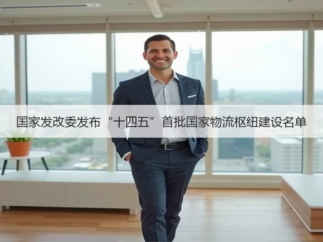 国家发改委发布“十四五”首批国家物流枢纽建设名单(图1) 国家发改委发布“十四五”首批国家物流枢纽建设名单(图1)