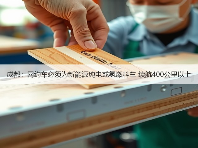 成都:网约车必须为新能源纯电或氢燃料车 续航400公里以上(图1) 成都:网约车必须为新能源纯电或氢燃料车 续航400公里以上(图1)