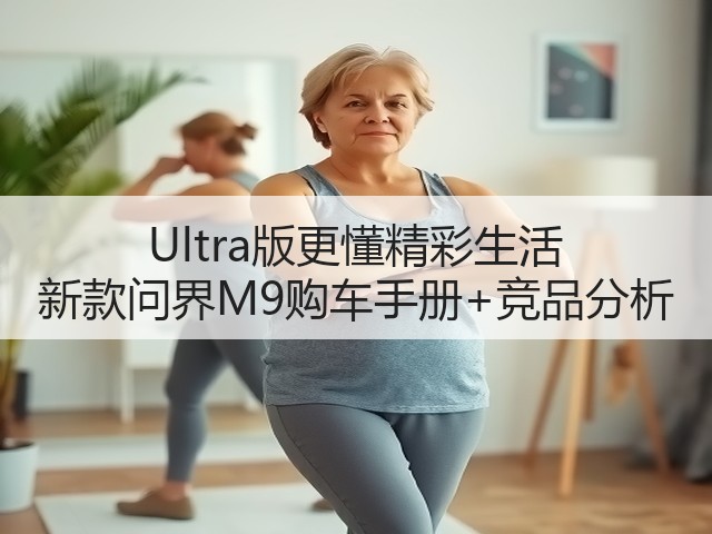 Ultra版更懂精彩生活 新款问界M9购车手册+竞品分析(图1) Ultra版更懂精彩生活 新款问界M9购车手册+竞品分析(图1)
